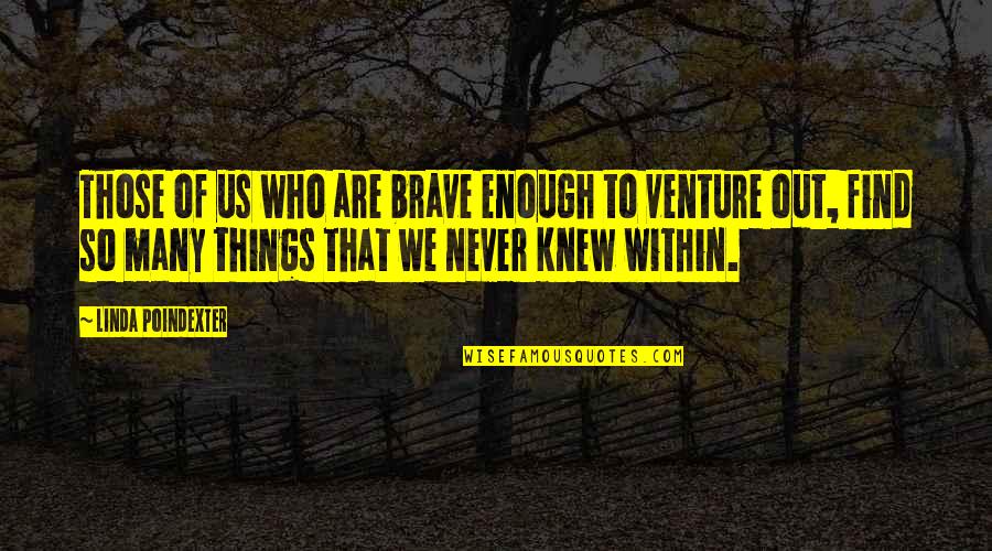 Find Us Quotes By Linda Poindexter: Those of us who are brave enough to