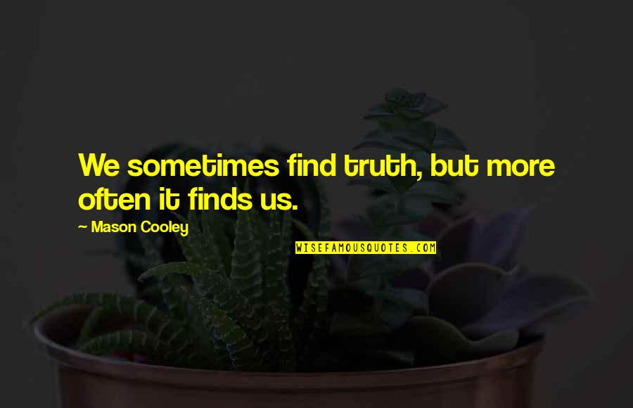 Find Us Quotes By Mason Cooley: We sometimes find truth, but more often it