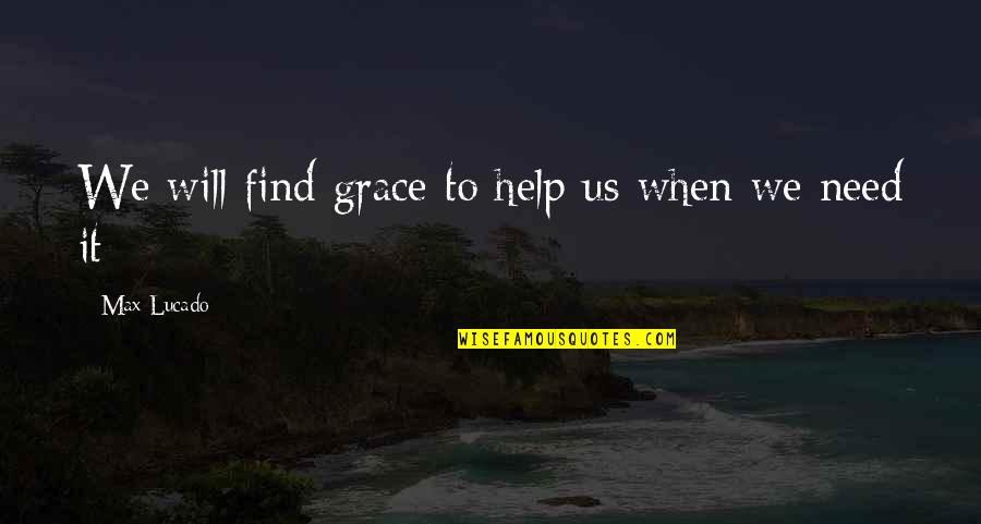 Find Us Quotes By Max Lucado: We will find grace to help us when
