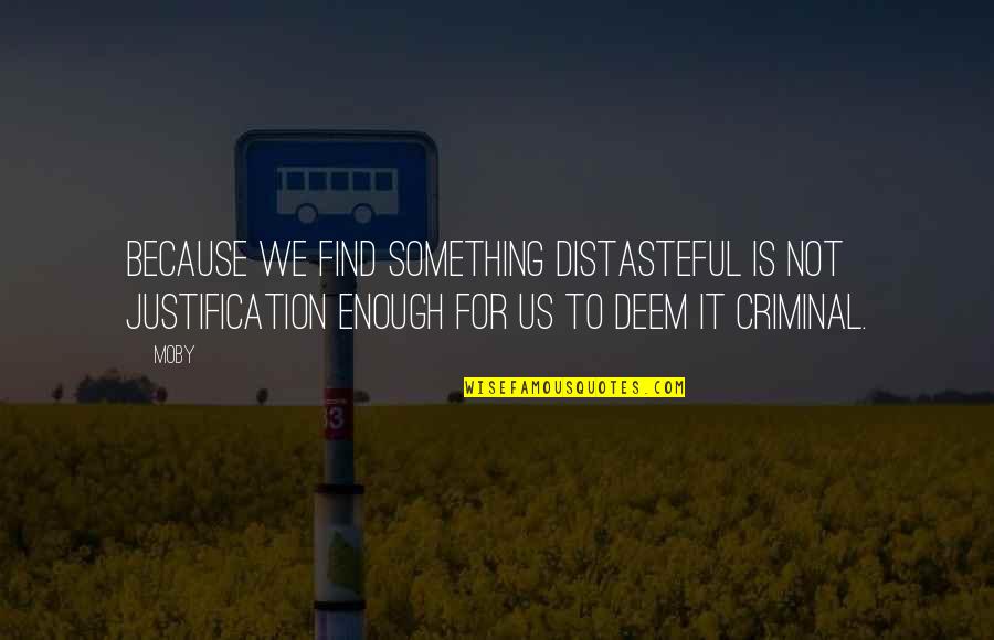 Find Us Quotes By Moby: Because we find something distasteful is not justification