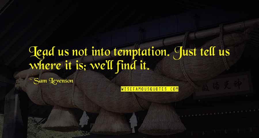 Find Us Quotes By Sam Levenson: Lead us not into temptation. Just tell us