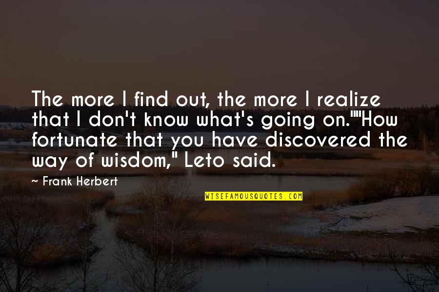 Find Way Out Quotes By Frank Herbert: The more I find out, the more I