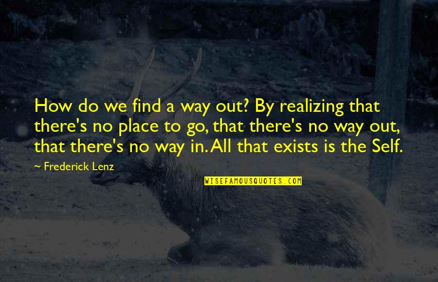 Find Way Out Quotes By Frederick Lenz: How do we find a way out? By