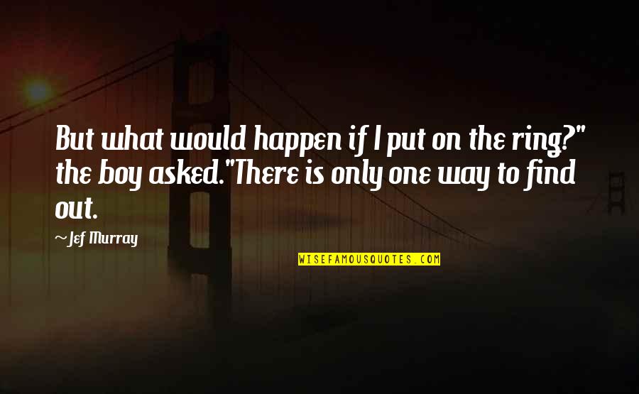 Find Way Out Quotes By Jef Murray: But what would happen if I put on