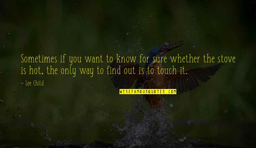 Find Way Out Quotes By Lee Child: Sometimes if you want to know for sure