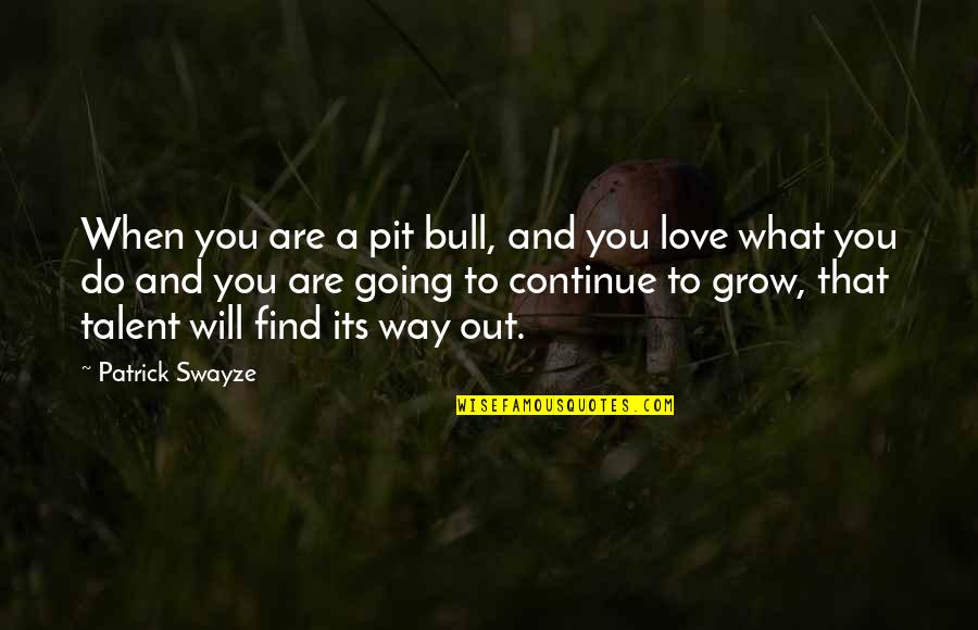 Find Way Out Quotes By Patrick Swayze: When you are a pit bull, and you