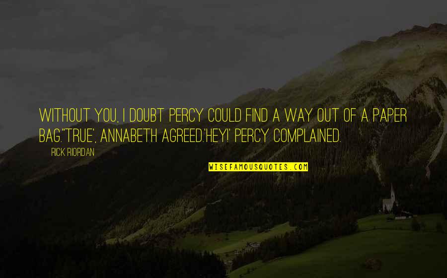 Find Way Out Quotes By Rick Riordan: Without you, I doubt Percy could find a