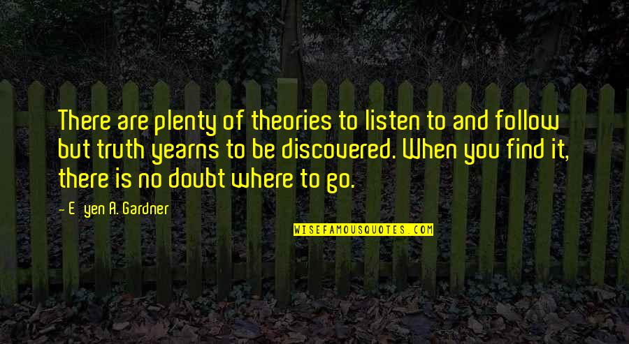 Find Where You Are Quotes By E'yen A. Gardner: There are plenty of theories to listen to