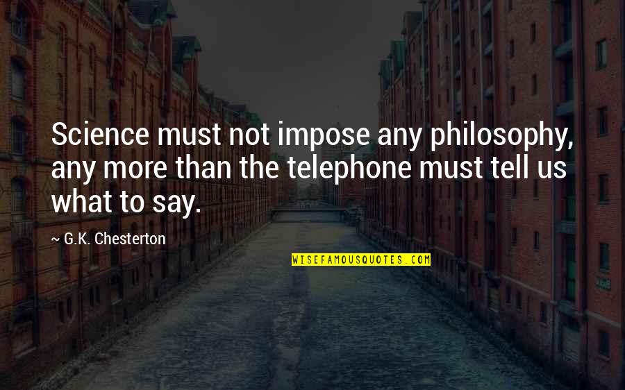 Find Who Wrote Quotes By G.K. Chesterton: Science must not impose any philosophy, any more