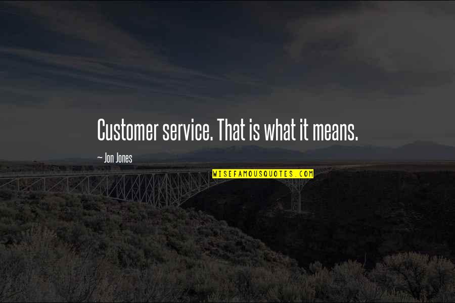 Find Who Wrote Quotes By Jon Jones: Customer service. That is what it means.