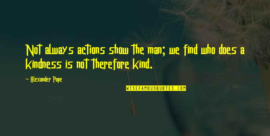 Find Who You Are And Be That Quotes By Alexander Pope: Not always actions show the man; we find