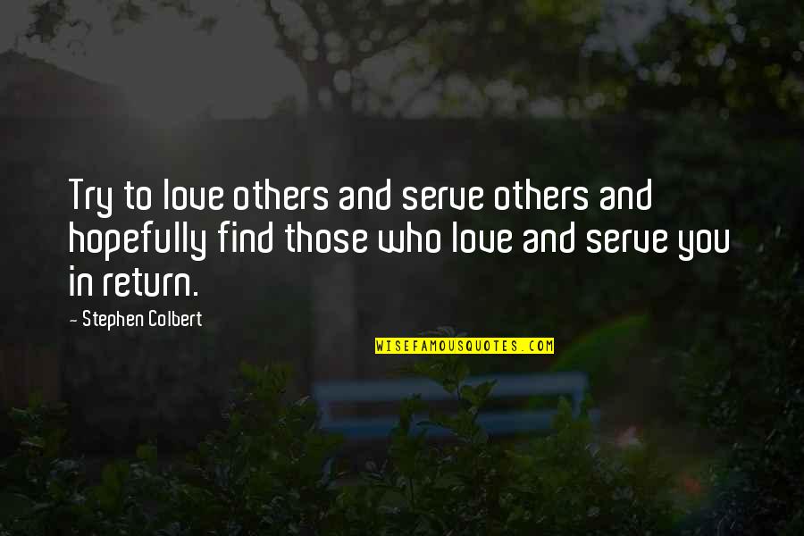 Find Who You Are And Be That Quotes By Stephen Colbert: Try to love others and serve others and Find Who You Are And Be That Quotes By Stephen Colbert: Try to love others and serve others and
