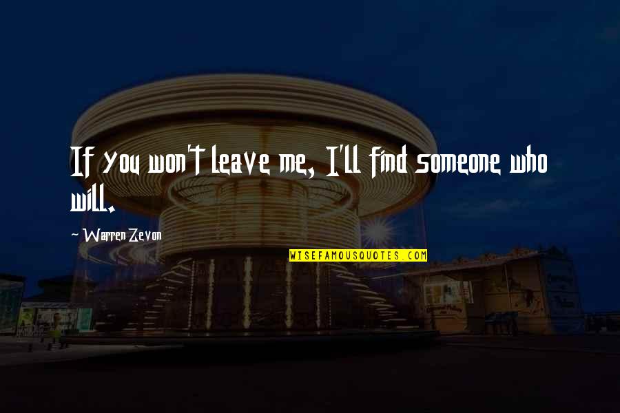 Find Who You Are And Be That Quotes By Warren Zevon: If you won't leave me, I'll find someone