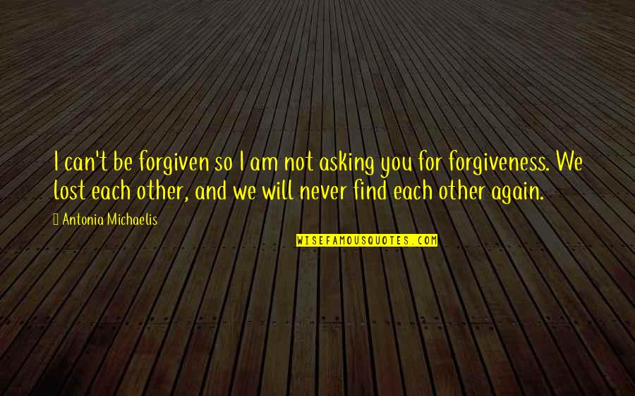 Find You Again Quotes By Antonia Michaelis: I can't be forgiven so I am not