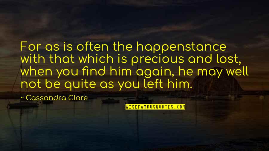 Find You Again Quotes By Cassandra Clare: For as is often the happenstance with that