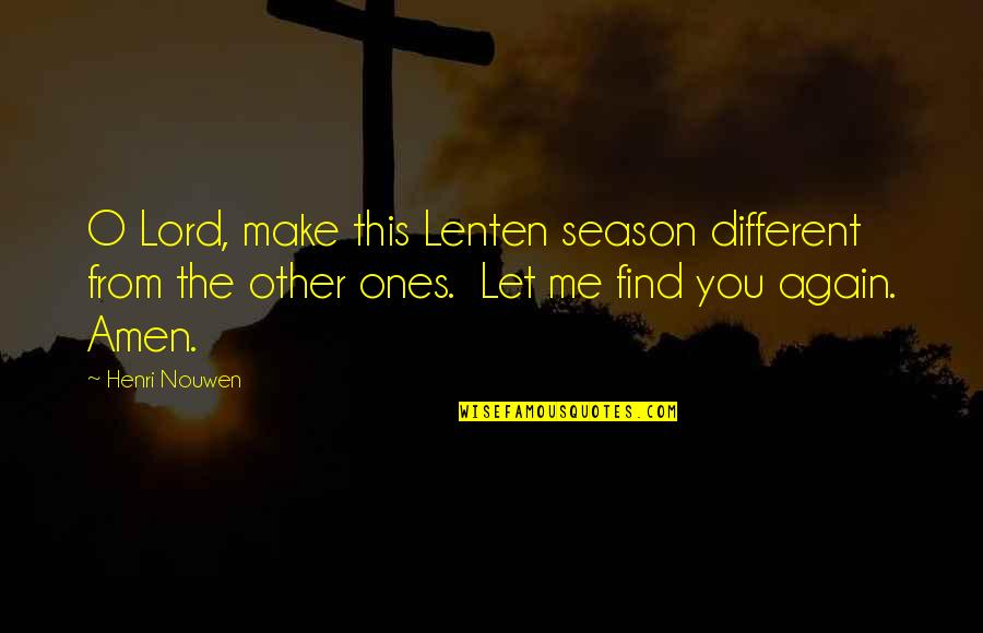 Find You Again Quotes By Henri Nouwen: O Lord, make this Lenten season different from