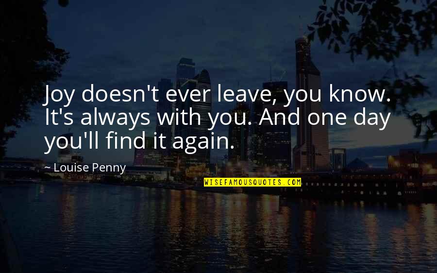 Find You Again Quotes By Louise Penny: Joy doesn't ever leave, you know. It's always