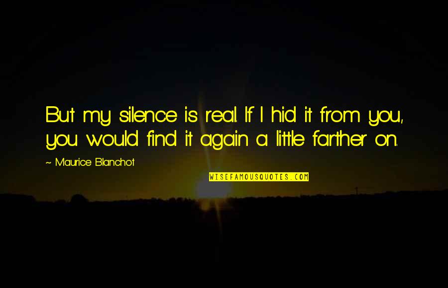 Find You Again Quotes By Maurice Blanchot: But my silence is real. If I hid