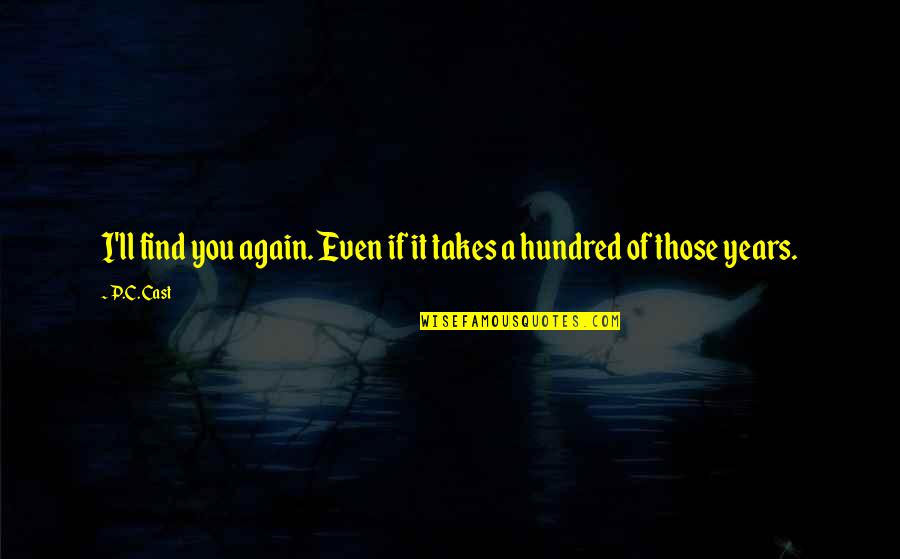 Find You Again Quotes By P.C. Cast: I'll find you again. Even if it takes