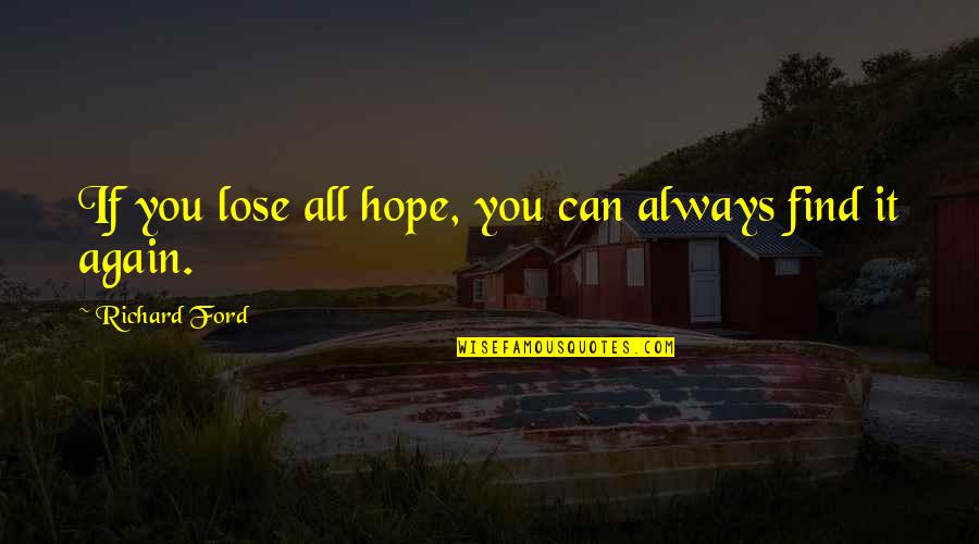 Find You Again Quotes By Richard Ford: If you lose all hope, you can always