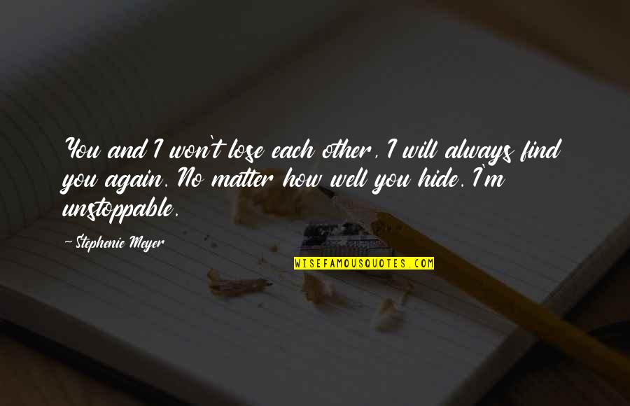 Find You Again Quotes By Stephenie Meyer: You and I won't lose each other, I