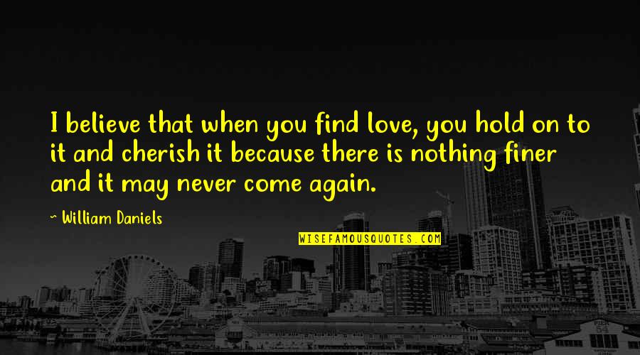 Find You Again Quotes By William Daniels: I believe that when you find love, you
