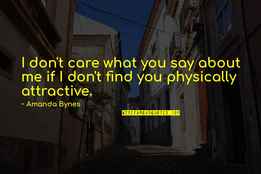 Find You Attractive Quotes By Amanda Bynes: I don't care what you say about me