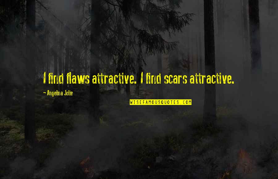 Find You Attractive Quotes By Angelina Jolie: I find flaws attractive. I find scars attractive.