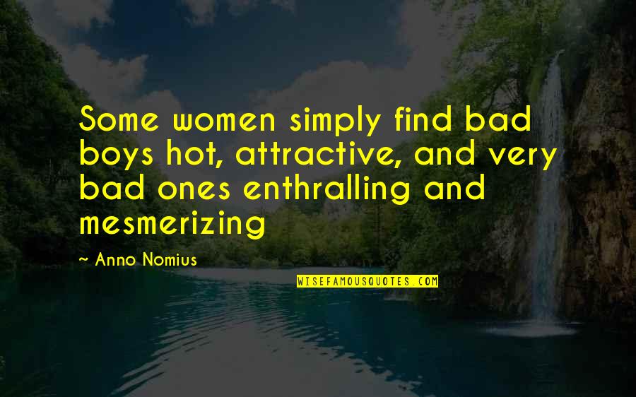 Find You Attractive Quotes By Anno Nomius: Some women simply find bad boys hot, attractive,