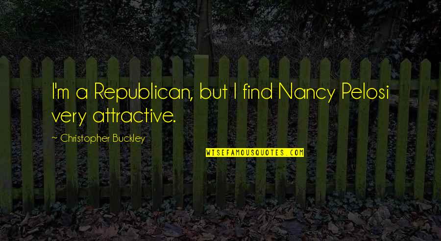 Find You Attractive Quotes By Christopher Buckley: I'm a Republican, but I find Nancy Pelosi