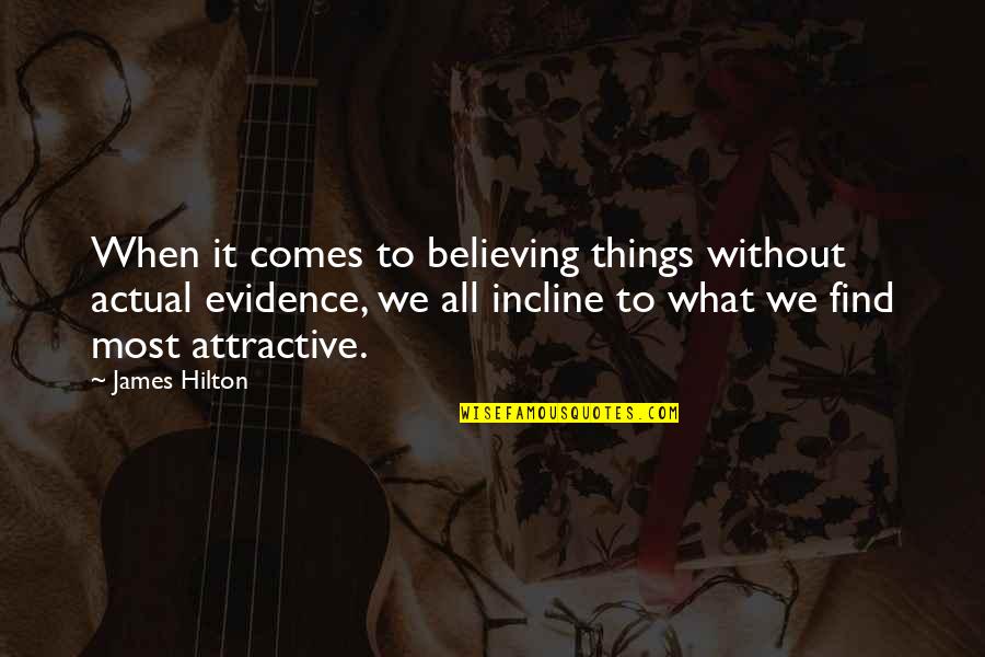 Find You Attractive Quotes By James Hilton: When it comes to believing things without actual