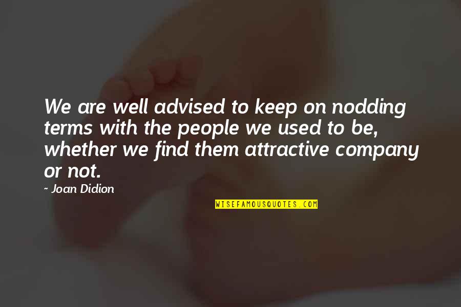 Find You Attractive Quotes By Joan Didion: We are well advised to keep on nodding