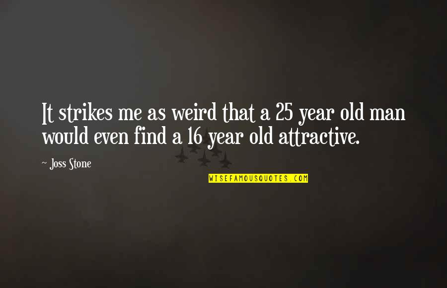 Find You Attractive Quotes By Joss Stone: It strikes me as weird that a 25