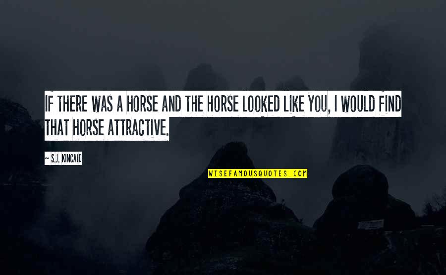 Find You Attractive Quotes By S.J. Kincaid: If there was a horse and the horse