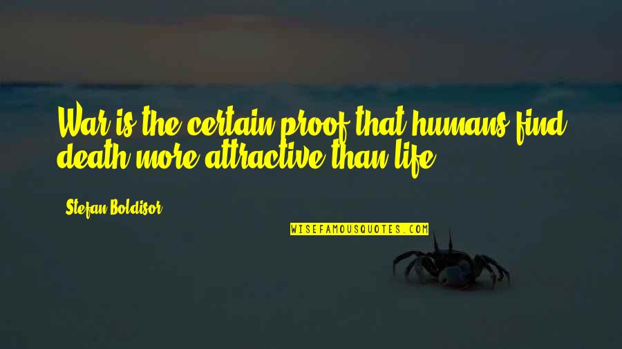 Find You Attractive Quotes By Stefan Boldisor: War is the certain proof that humans find