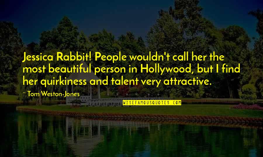 Find You Attractive Quotes By Tom Weston-Jones: Jessica Rabbit! People wouldn't call her the most