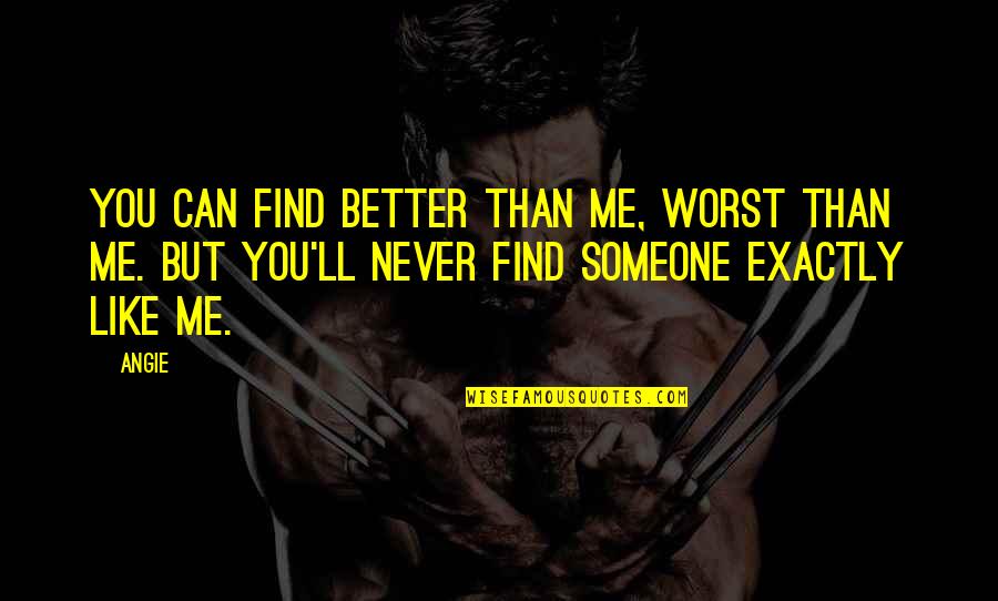 Find You Quotes By Angie: you can find better than me, worst than