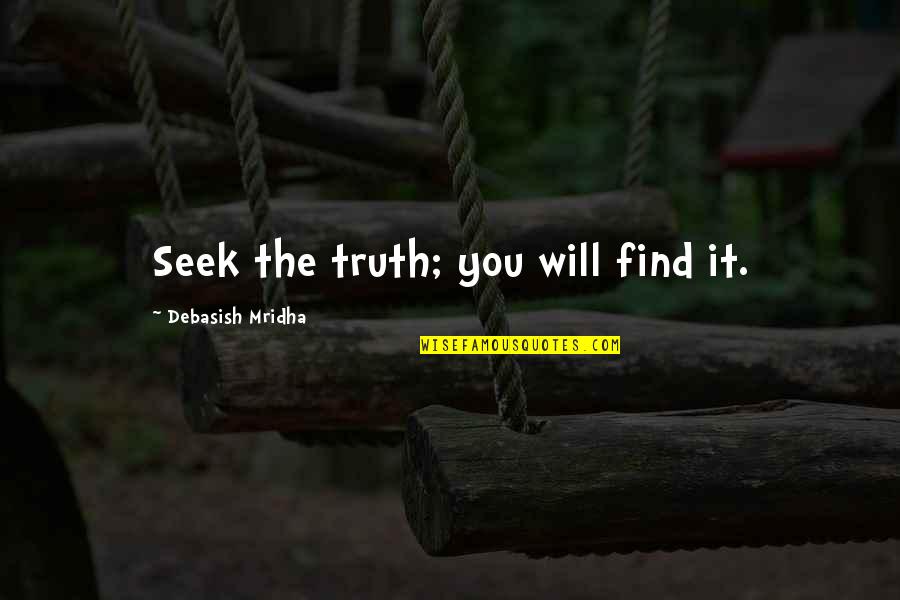 Find You Quotes By Debasish Mridha: Seek the truth; you will find it.