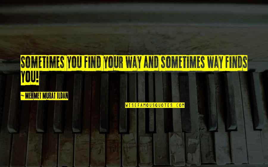 Find You Quotes By Mehmet Murat Ildan: Sometimes you find your way and sometimes way