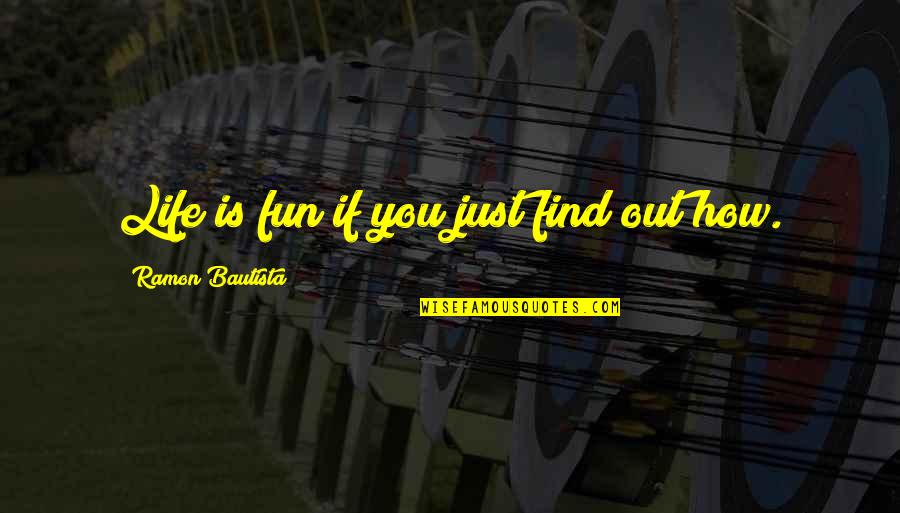 Find You Quotes By Ramon Bautista: Life is fun if you just find out