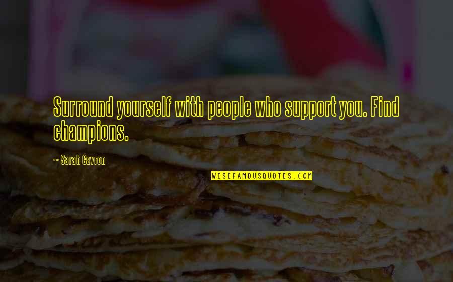 Find You Quotes By Sarah Gavron: Surround yourself with people who support you. Find