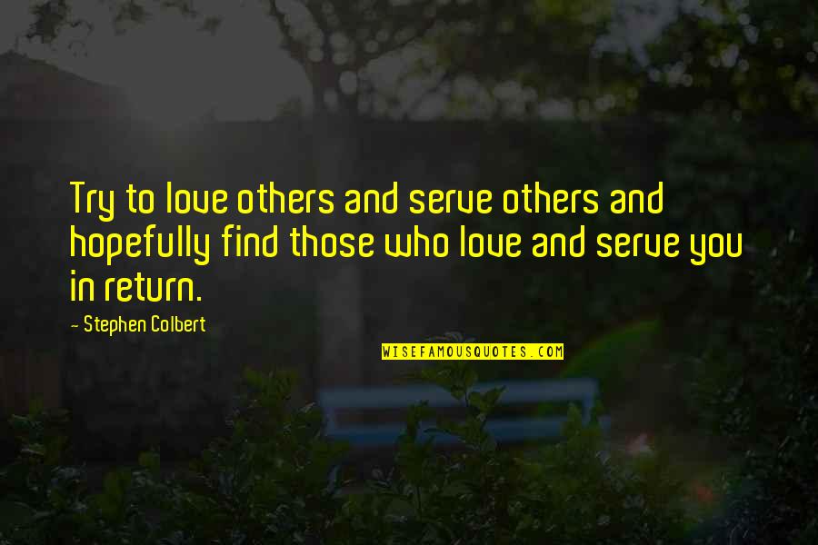Find You Quotes By Stephen Colbert: Try to love others and serve others and