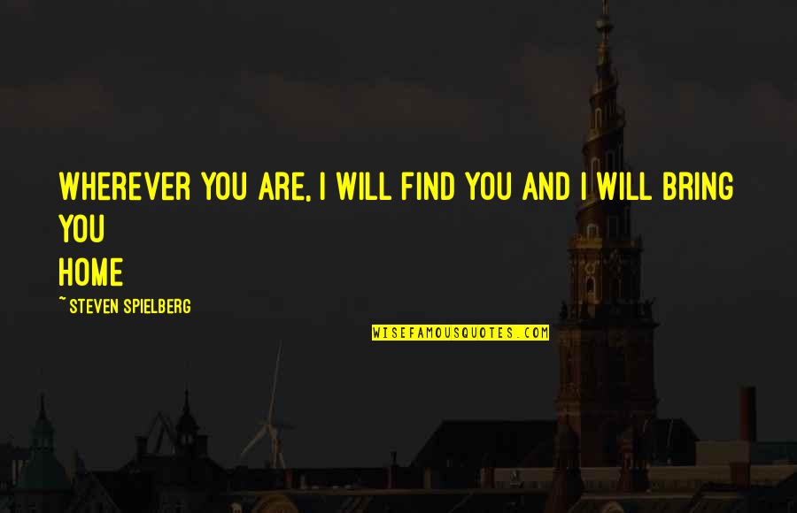 Find You Quotes By Steven Spielberg: Wherever you are, I will find you and