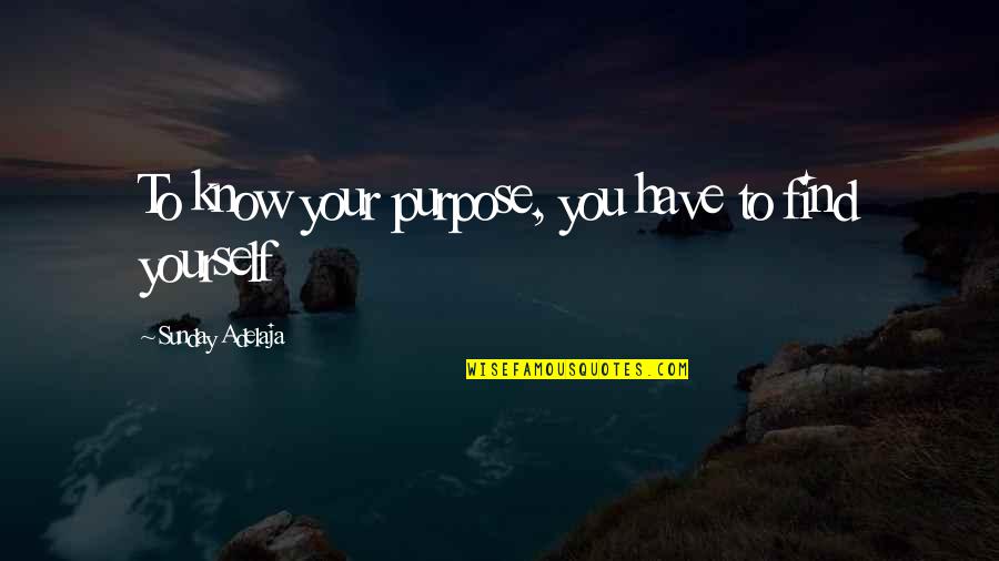 Find You Quotes By Sunday Adelaja: To know your purpose, you have to find