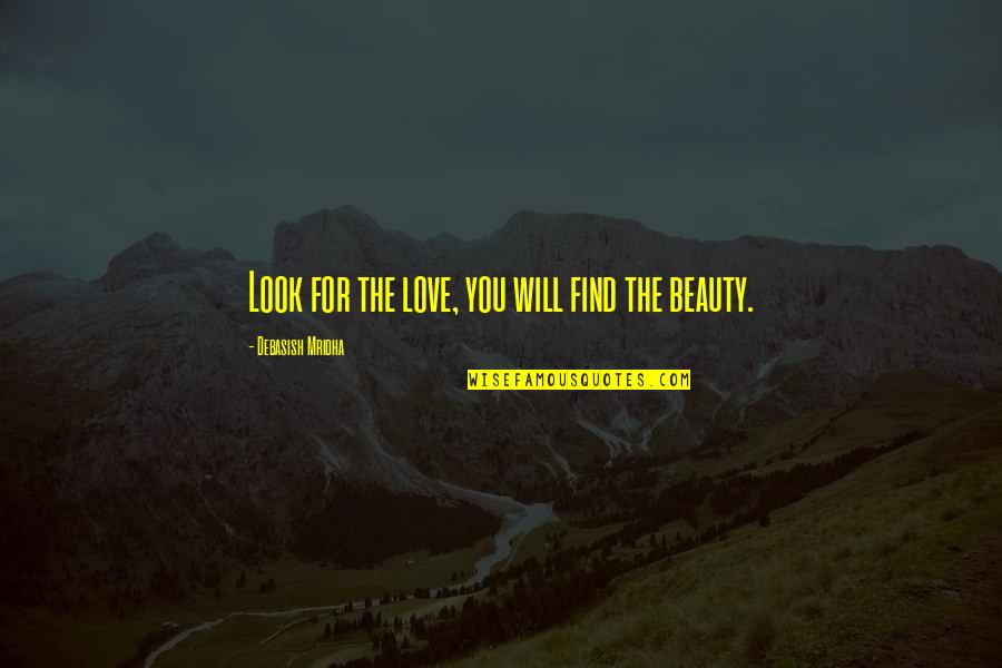 Find Your Beauty Quotes By Debasish Mridha: Look for the love, you will find the