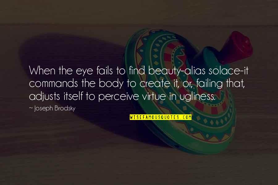 Find Your Beauty Quotes By Joseph Brodsky: When the eye fails to find beauty-alias solace-it