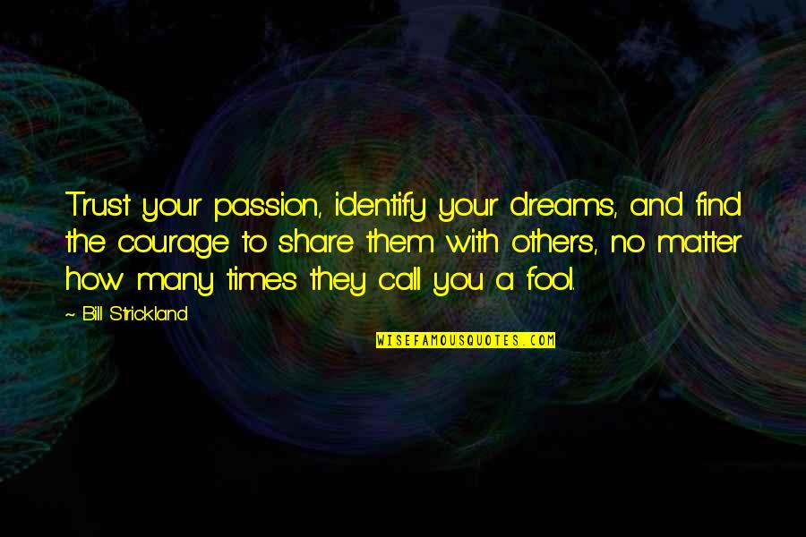 Find Your Courage Quotes By Bill Strickland: Trust your passion, identify your dreams, and find