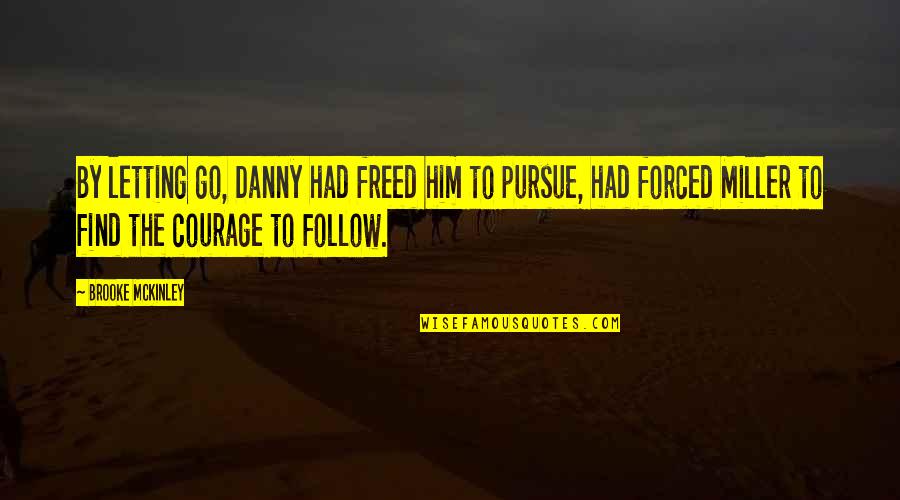 Find Your Courage Quotes By Brooke McKinley: By letting go, Danny had freed him to