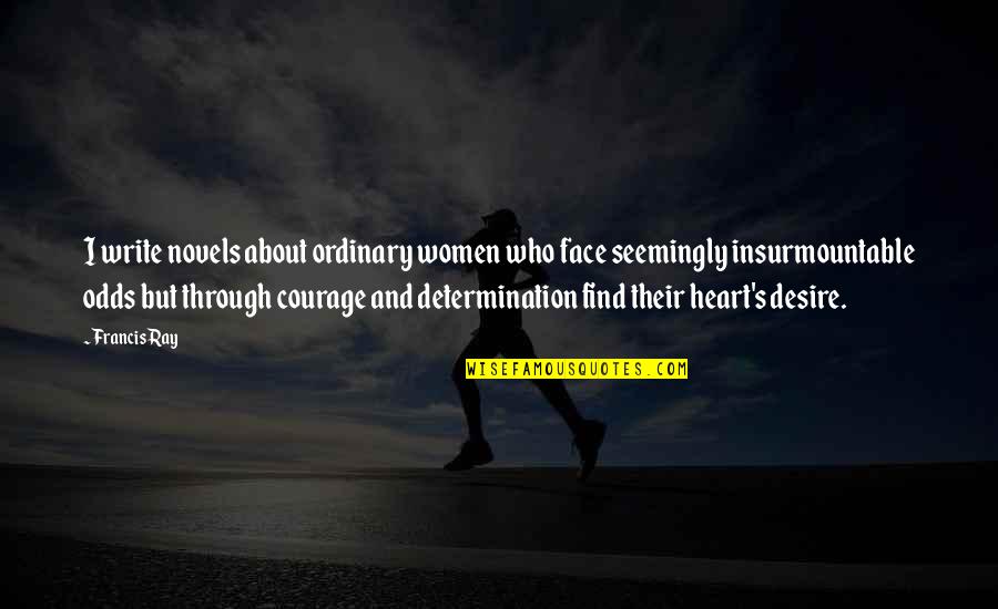 Find Your Courage Quotes By Francis Ray: I write novels about ordinary women who face