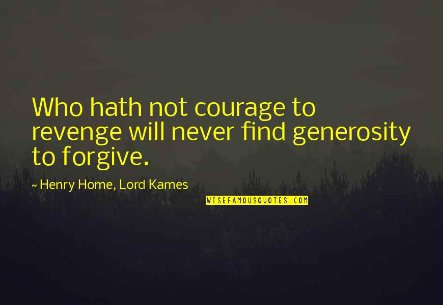 Find Your Courage Quotes By Henry Home, Lord Kames: Who hath not courage to revenge will never